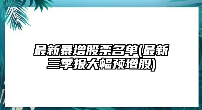 最新暴增股票名單(最新三季報大幅預增股)