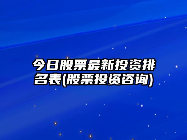 今日股票最新投資排名表(股票投資咨詢(xún))