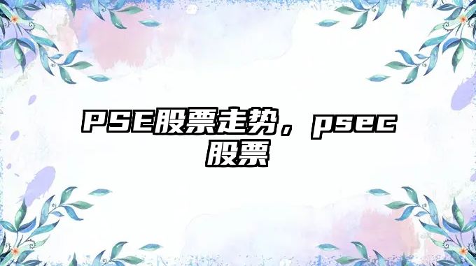 PSE股票走勢，psec股票