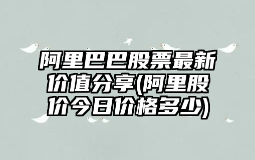 阿里巴巴股票最新價(jià)值分享(阿里股價(jià)今日價(jià)格多少)