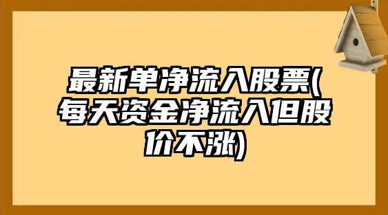 最新單凈流入股票(每天資金凈流入但股價(jià)不漲)