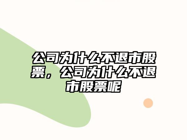 公司為什么不退市股票，公司為什么不退市股票呢