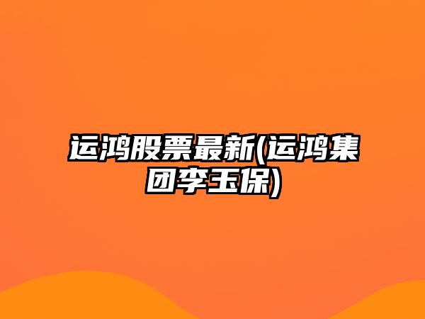 運鴻股票最新(運鴻集團李玉保)