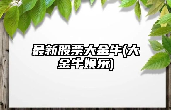 最新股票大金牛(大金牛娛樂(lè ))