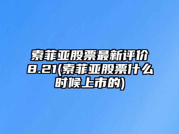 索菲亞股票最新評價(jià)8.21(索菲亞股票什么時(shí)候上市的)