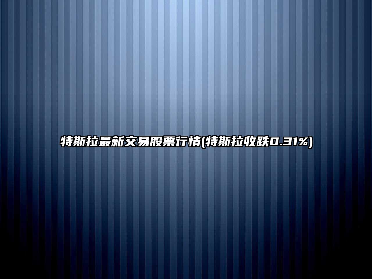 特斯拉最新交易股票行情(特斯拉收跌0.31%)