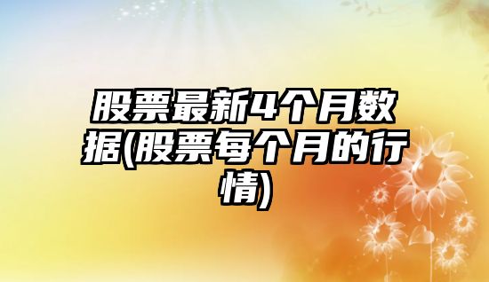 股票最新4個(gè)月數據(股票每個(gè)月的行情)