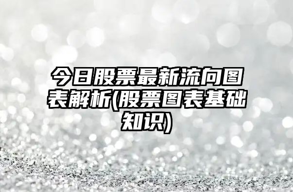 今日股票最新流向圖表解析(股票圖表基礎知識)