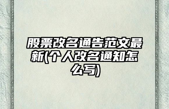 股票改名通告范文最新(個(gè)人改名通知怎么寫(xiě))