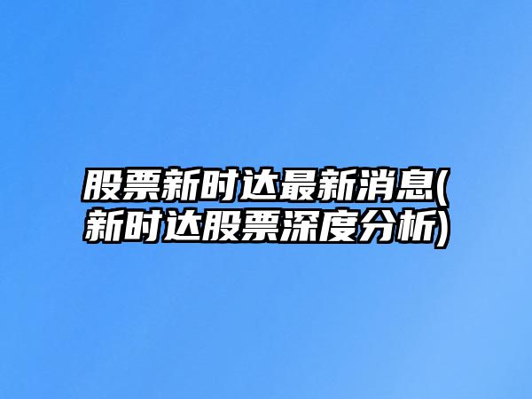 股票新時(shí)達最新消息(新時(shí)達股票深度分析)