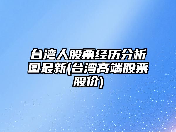 臺灣人股票經(jīng)歷分析圖最新(臺灣高端股票股價(jià))