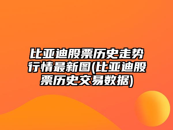 比亞迪股票歷史走勢行情最新圖(比亞迪股票歷史交易數據)