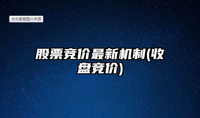 股票競價(jià)最新機制(收盤(pán)競價(jià))