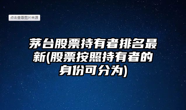 茅臺股票持有者排名最新(股票按照持有者的身份可分為)