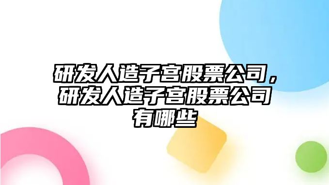 研發(fā)人造子宮股票公司，研發(fā)人造子宮股票公司有哪些