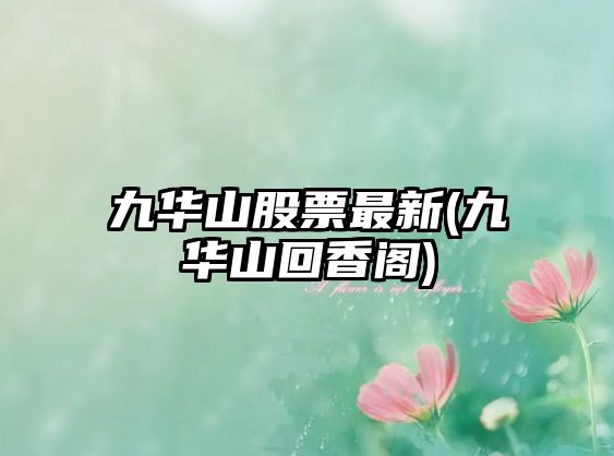 九華山股票最新(九華山回香閣)