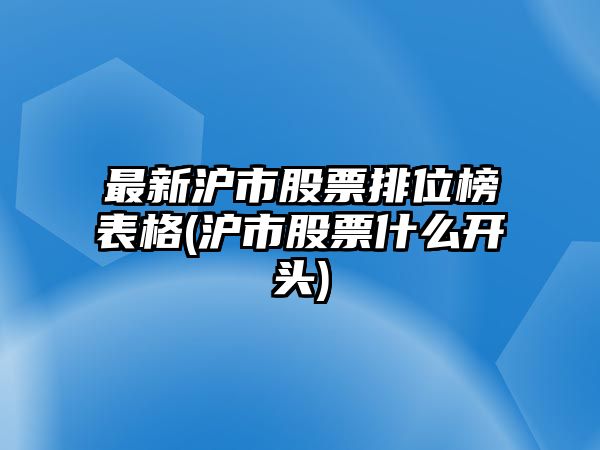 最新滬市股票排位榜表格(滬市股票什么開(kāi)頭)