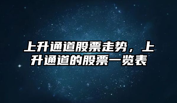 上升通道股票走勢，上升通道的股票一覽表