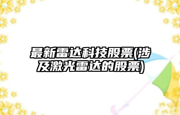 最新雷達科技股票(涉及激光雷達的股票)