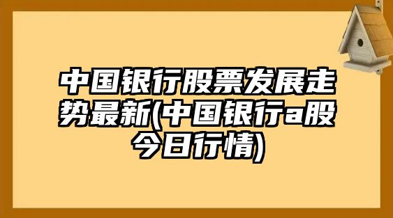 中國銀行股票發(fā)展走勢最新(中國銀行a股今日行情)