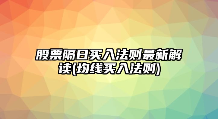 股票隔日買(mǎi)入法則最新解讀(均線(xiàn)買(mǎi)入法則)