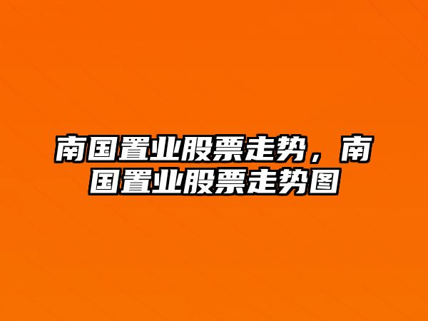 南國置業(yè)股票走勢，南國置業(yè)股票走勢圖