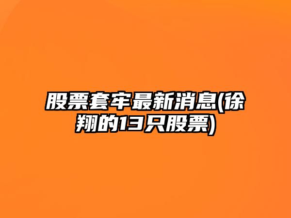 股票套牢最新消息(徐翔的13只股票)