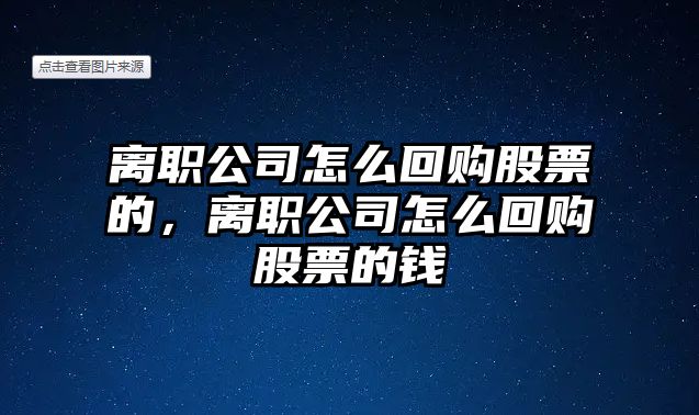 離職公司怎么回購股票的，離職公司怎么回購股票的錢(qián)