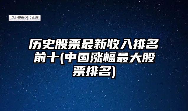 歷史股票最新收入排名前十(中國漲幅最大股票排名)