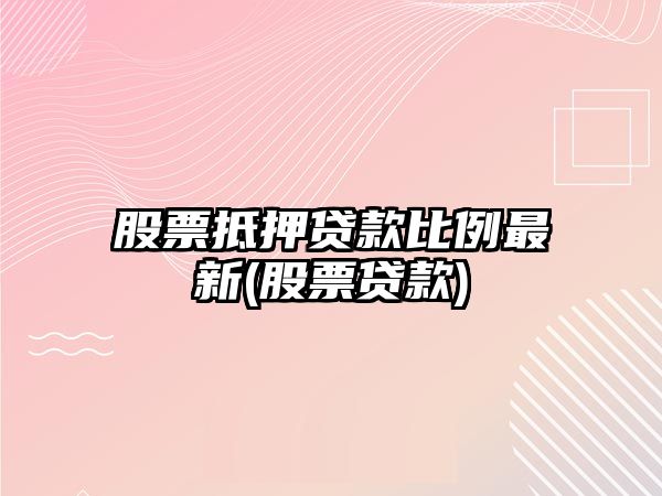 股票抵押貸款比例最新(股票貸款)