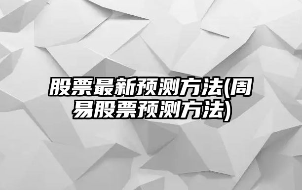 股票最新預測方法(周易股票預測方法)