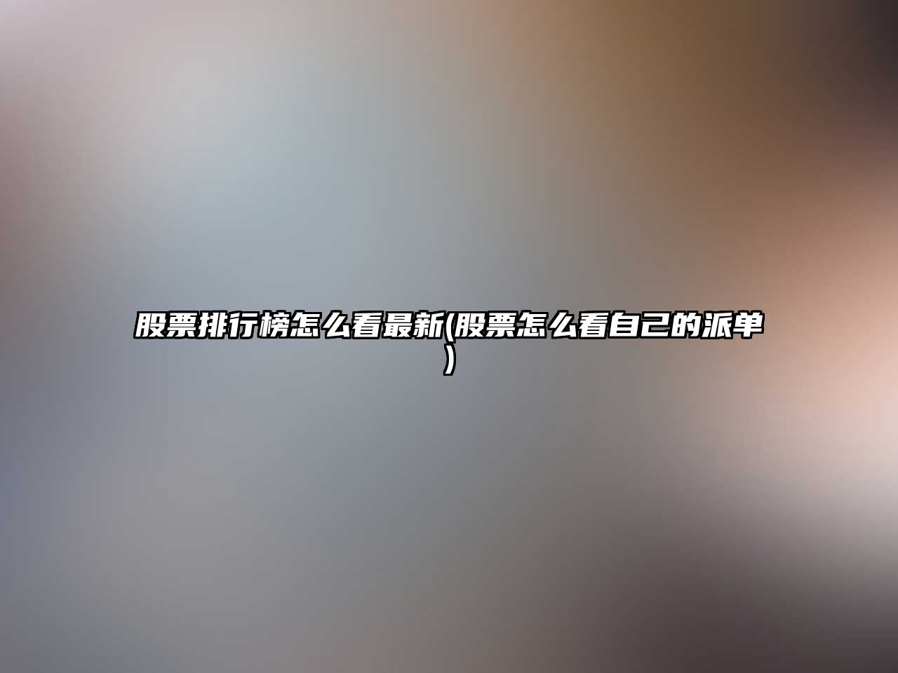 股票排行榜怎么看最新(股票怎么看自己的派單)