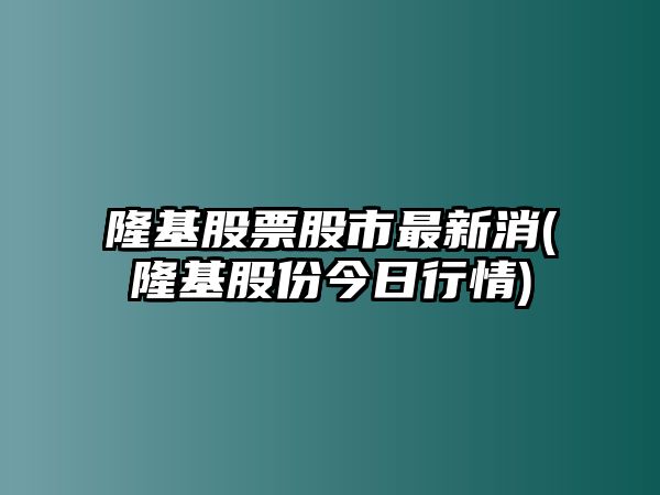 隆基股票股市最新消(隆基股份今日行情)