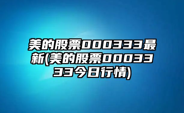 美的股票000333最新(美的股票0003333今日行情)