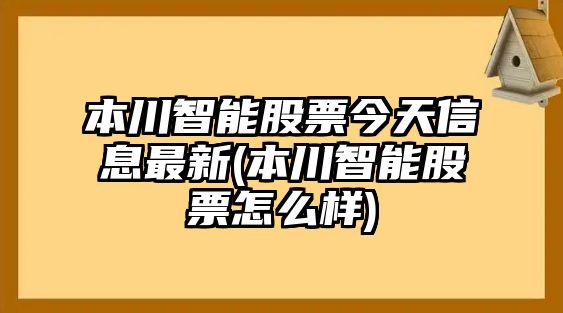 本川智能股票今天信息最新(本川智能股票怎么樣)