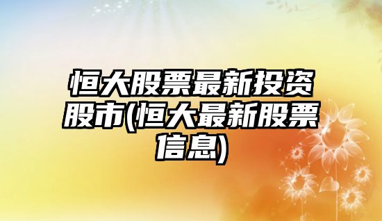 恒大股票最新投資股市(恒大最新股票信息)