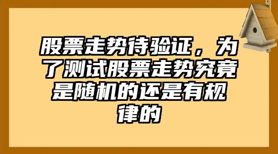 股票走勢待驗證，為了測試股票走勢究竟是隨機的還是有規律的