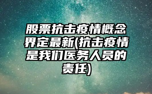 股票抗擊疫情概念界定最新(抗擊疫情是我們醫務(wù)人員的責任)