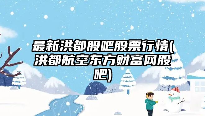 最新洪都股吧股票行情(洪都航空東方財富網(wǎng)股吧)