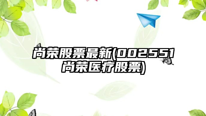 尚榮股票最新(002551尚榮醫療股票)