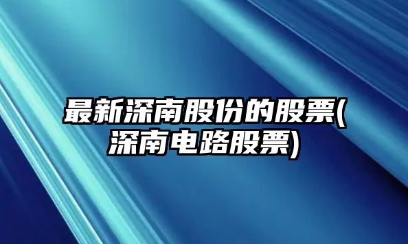 最新深南股份的股票(深南電路股票)