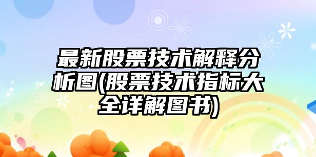 最新股票技術(shù)解釋分析圖(股票技術(shù)指標大全詳解圖書(shū))