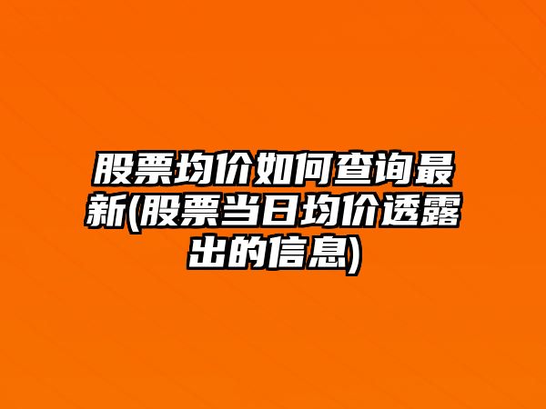 股票均價(jià)如何查詢(xún)最新(股票當日均價(jià)透露出的信息)