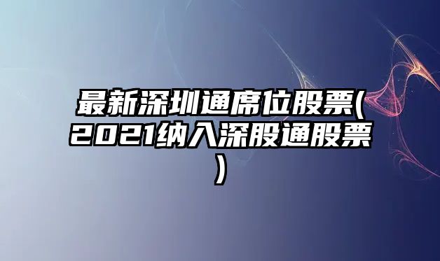 最新深圳通席位股票(2021納入深股通股票)