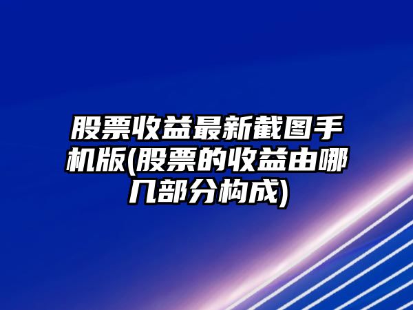 股票收益最新截圖手機版(股票的收益由哪幾部分構成)