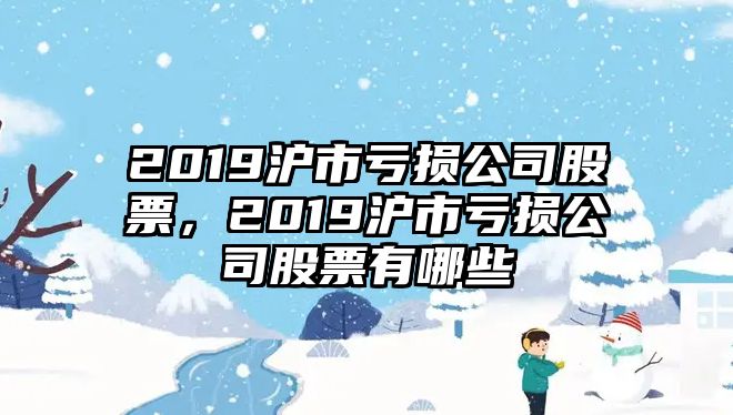 2019滬市虧損公司股票，2019滬市虧損公司股票有哪些