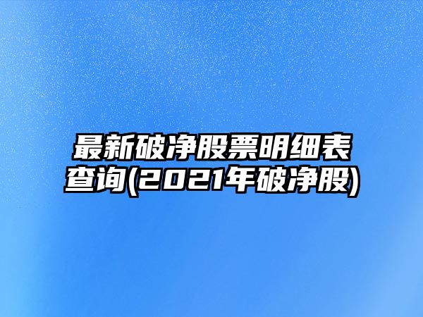 最新破凈股票明細表查詢(xún)(2021年破凈股)