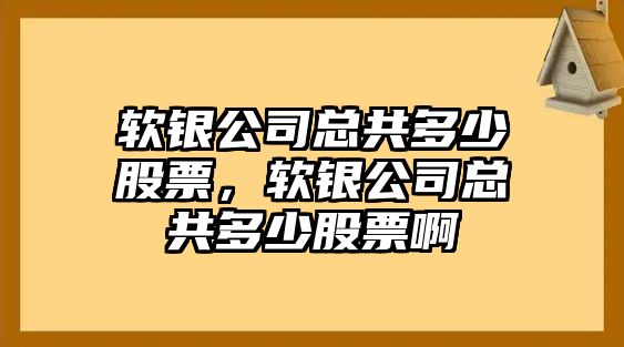 軟銀公司總共多少股票，軟銀公司總共多少股票啊