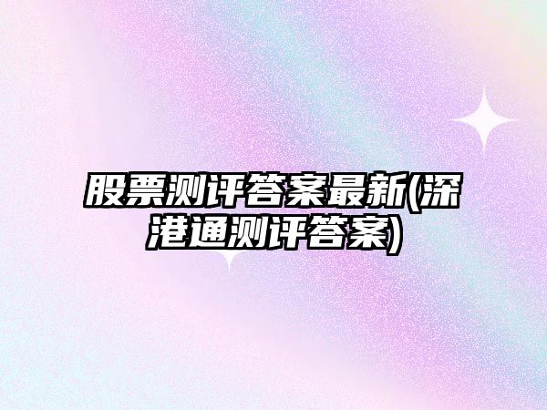 股票測評答案最新(深港通測評答案)