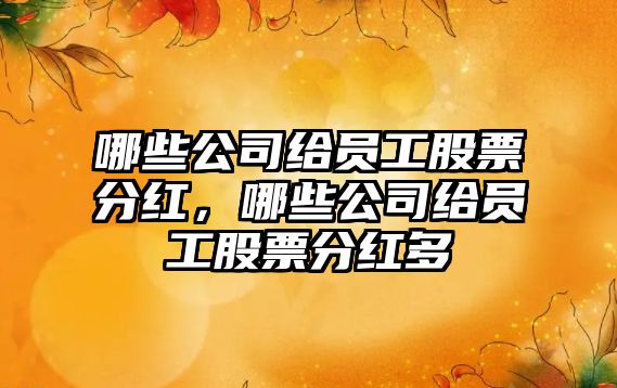 哪些公司給員工股票分紅，哪些公司給員工股票分紅多